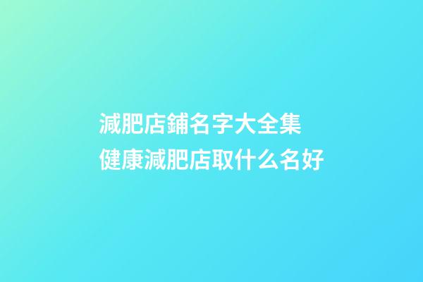 減肥店鋪名字大全集 健康減肥店取什么名好-第1張-店鋪起名-玄機(jī)派
